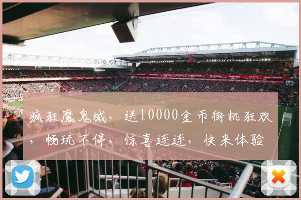 疯狂魔鬼城，送10000金币街机狂欢，畅玩不停，惊喜连连，快来体验
