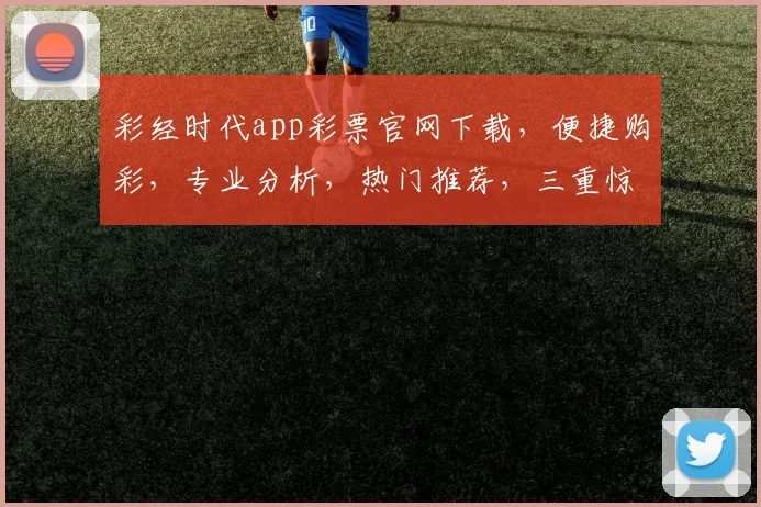 彩经时代app彩票官网下载，便捷购彩，专业分析，热门推荐，三重惊喜，不容错过
