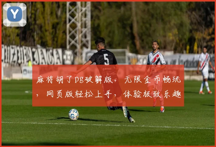 麻将胡了pg破解版，无限金币畅玩，网页版轻松上手，体验极致乐趣，三重福利等你来